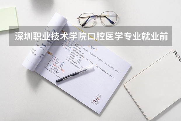 深圳职业技术学院口腔医学专业就业前景好吗？