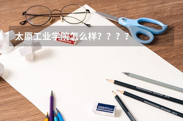 太原工业学院怎么样？？？？