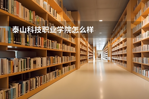 泰山科技职业学院怎么样