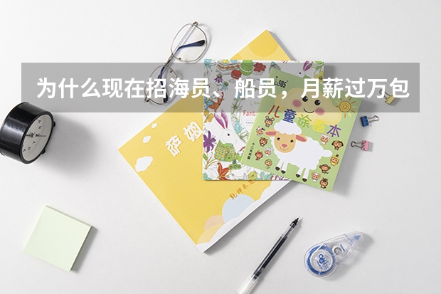 为什么现在招海员、船员，月薪过万包吃包住却还招不到人？