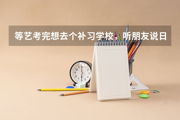 等艺考完想去个补习学校，听朋友说日照有个追目培训班，不知到那怎么样？有了解的吗？
