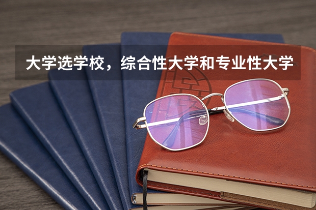 大学选学校，综合性大学和专业性大学如何选择？