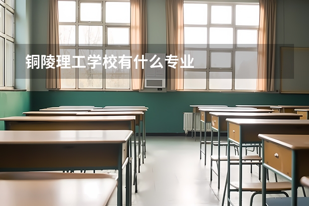 铜陵理工学校有什么专业