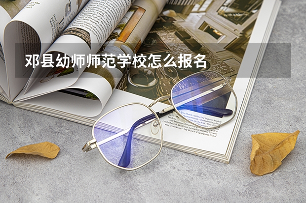 邓县幼师师范学校怎么报名