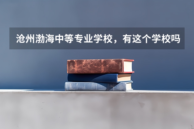 沧州渤海中等专业学校，有这个学校吗