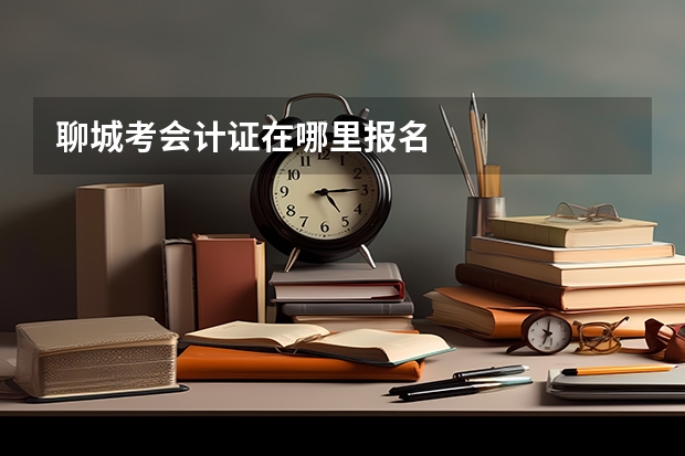 聊城考会计证在哪里报名