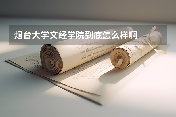 烟台大学文经学院到底怎么样啊