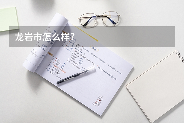 龙岩市怎么样?