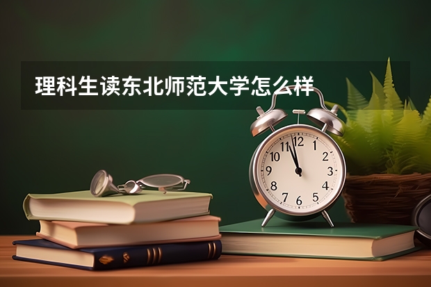 理科生读东北师范大学怎么样