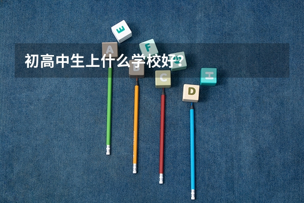初高中生上什么学校好？