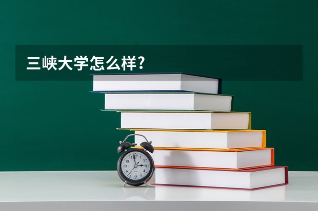 三峡大学怎么样?
