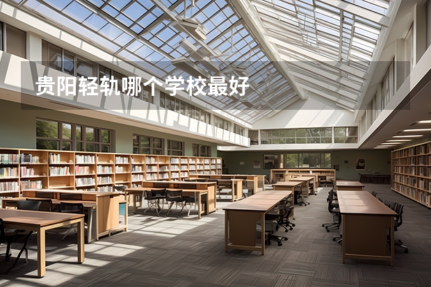 贵阳轻轨哪个学校最好