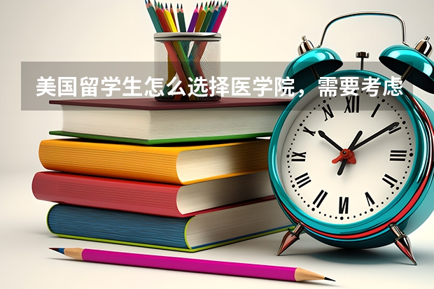 美国留学生怎么选择医学院，需要考虑哪些因素？
