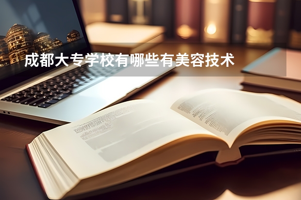 成都大专学校有哪些有美容技术