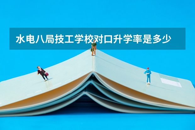 水电八局技工学校对口升学率是多少