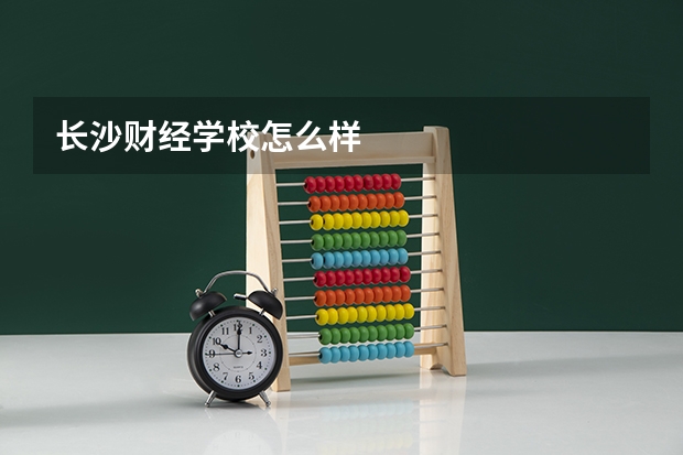 长沙财经学校怎么样