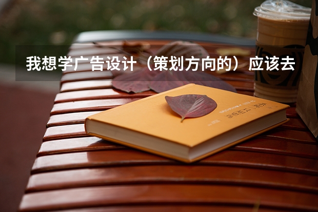 我想学广告设计（策划方向的）应该去专科还是职业学校好呢？