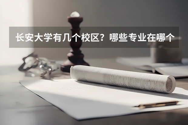 长安大学有几个校区？哪些专业在哪个校区？各个校区的地址?
