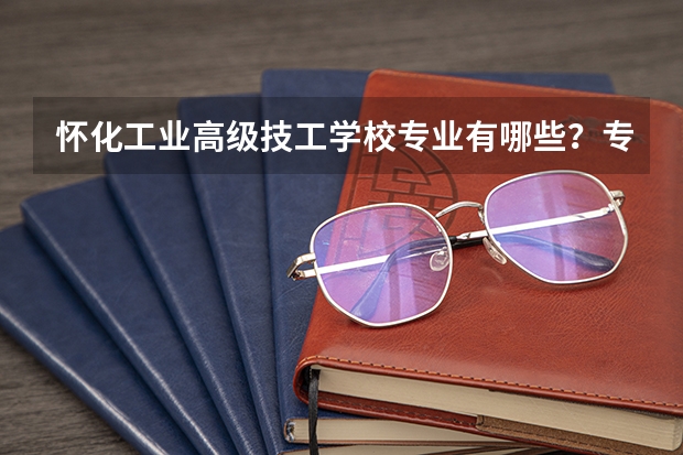 怀化工业高级技工学校专业有哪些?专业介绍