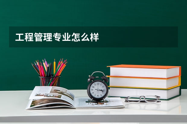 工程管理专业怎么样