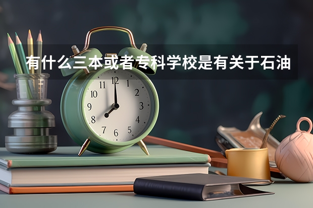 有什么三本或者专科学校是有关于石油专业的？
