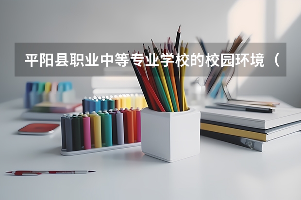 平阳县职业中等专业学校的校园环境（平阳县职业中等专业学校学校概况）