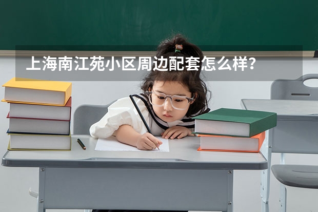 上海南江苑小区周边配套怎么样？