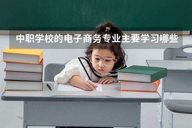 中职学校的电子商务专业主要学习哪些课程？