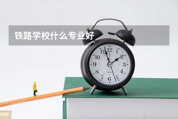 铁路学校什么专业好