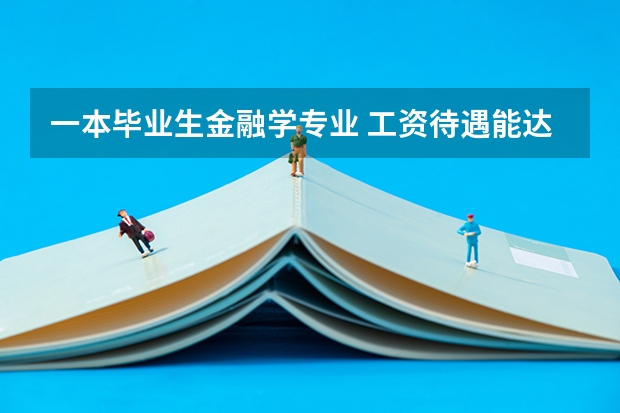 一本毕业生金融学专业 工资待遇能达到多少
