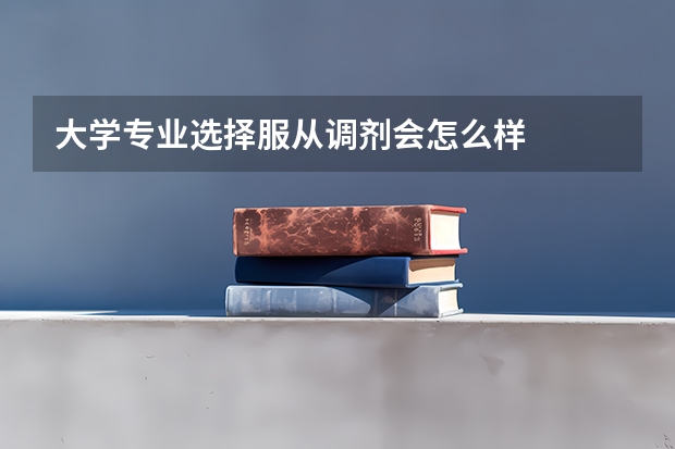 大学专业选择服从调剂会怎么样