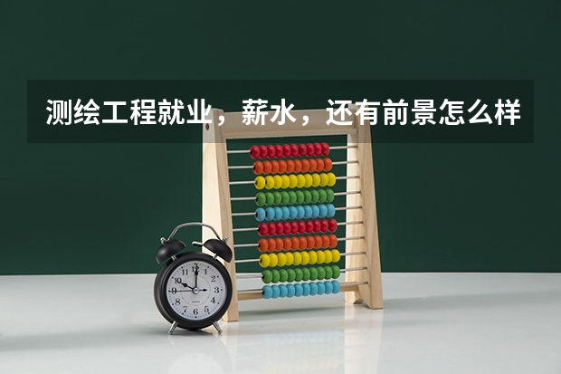 测绘工程就业,薪水,还有前景怎么样?