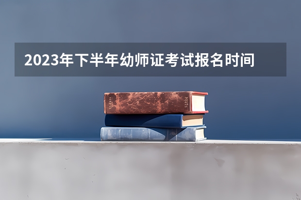 2023年下半年幼师证考试报名时间 有哪些报名条件