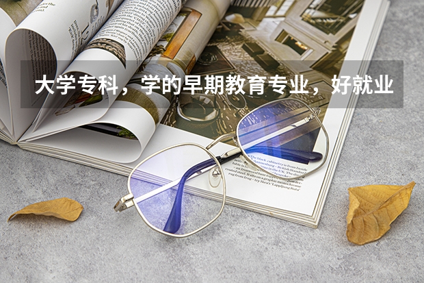 大学专科，学的早期教育专业，好就业吗，待遇怎么样？