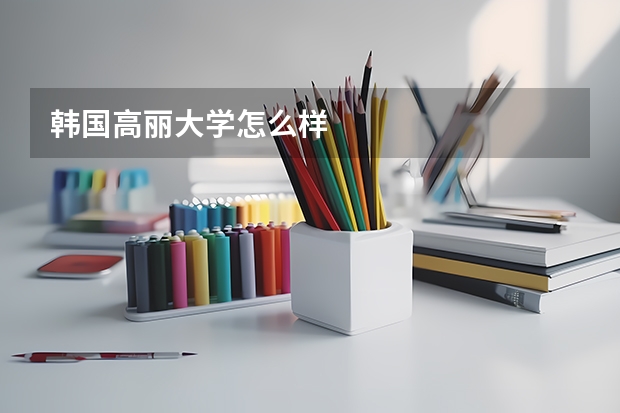 韩国高丽大学怎么样