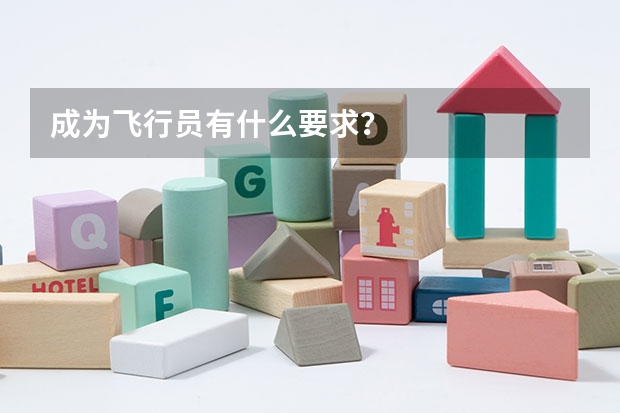 成为飞行员有什么要求？