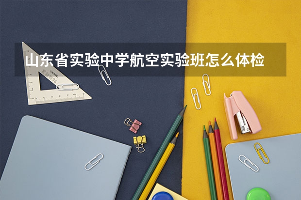 山东省实验中学航空实验班怎么体检