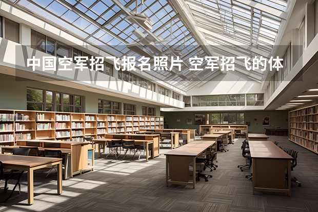 中国空军招飞报名照片 空军招飞的体检都过了，到学校的体检严么？有被刷下来的人么？