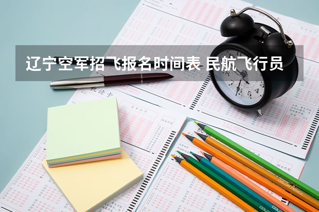 辽宁空军招飞报名时间表 民航飞行员出国