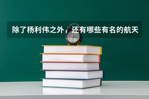 除了杨利伟之外，还有哪些有名的航天飞行员
