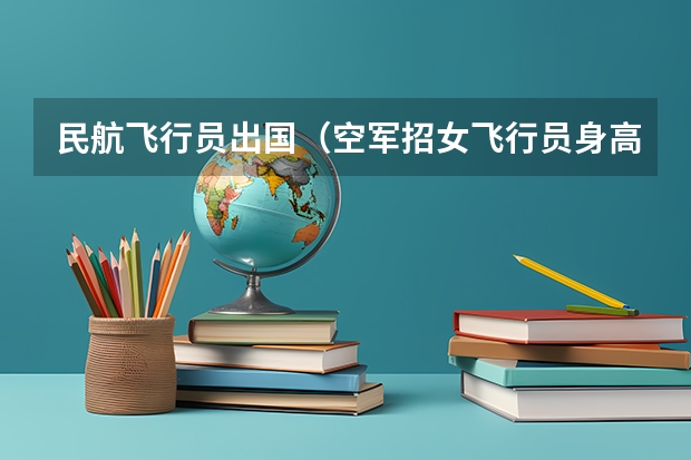 民航飞行员出国（空军招女飞行员身高有没有限制？）