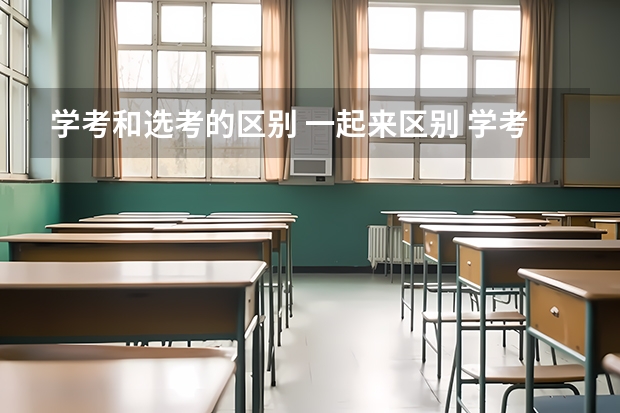 学考和选考的区别 一起来区别 学考和选考的区别