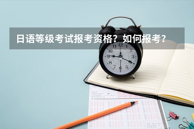 日语等级考试报考资格？如何报考？