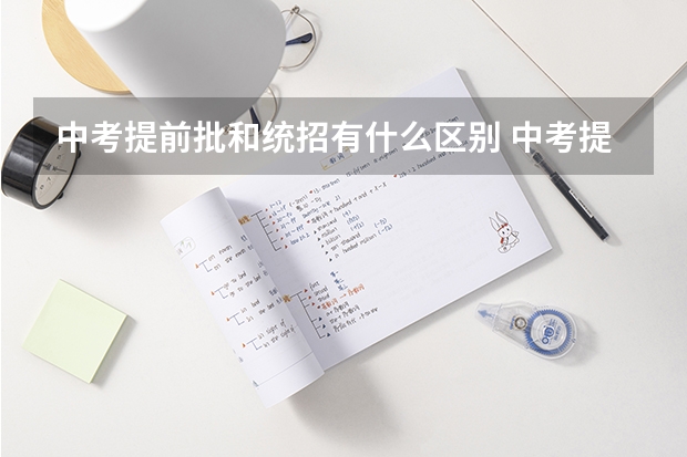 中考提前批和统招有什么区别 中考提前批怎么报名
