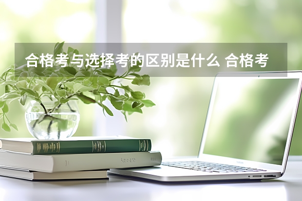 合格考与选择考的区别是什么 合格考与选择考有何不同