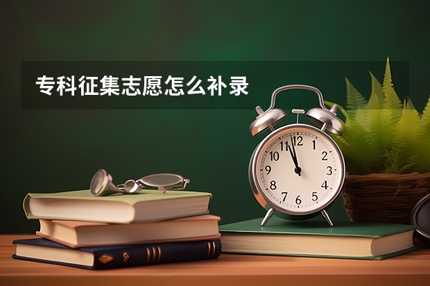 专科征集志愿怎么补录