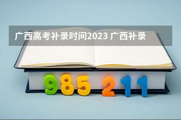 广西高考补录时间2023 广西补录征集志愿2023时间