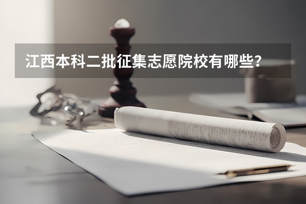 江西本科二批征集志愿院校有哪些？