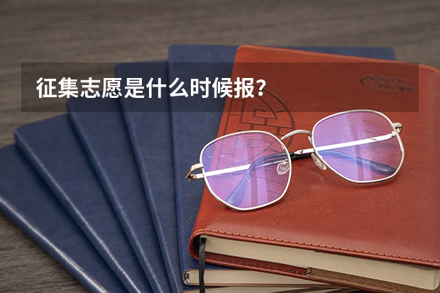 征集志愿是什么时候报？