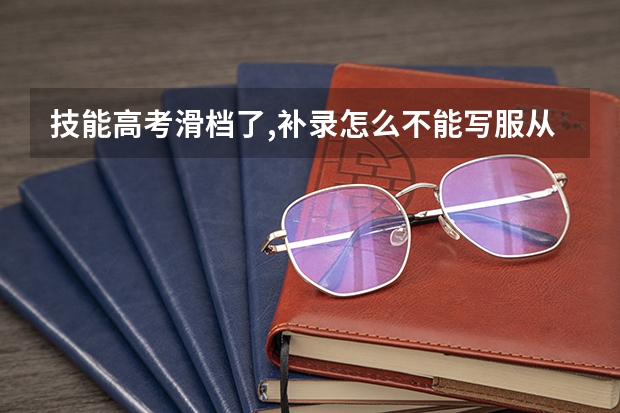 技能高考滑档了,补录怎么不能写服从调剂